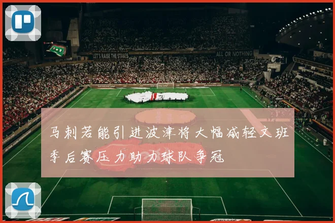 马刺若能引进波津将大幅减轻文班季后赛压力助力球队争冠