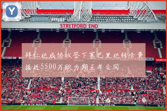 拜仁达成协议签下塞巴里达转会费接近5500万欧为期五年合同